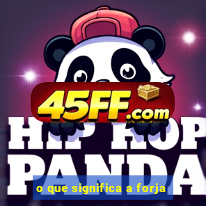 o que significa a forja